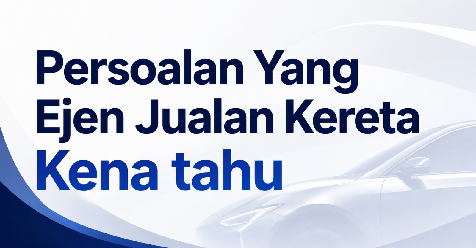 Persoalan Yang Ejen Jualan Kereta Kena tahu
